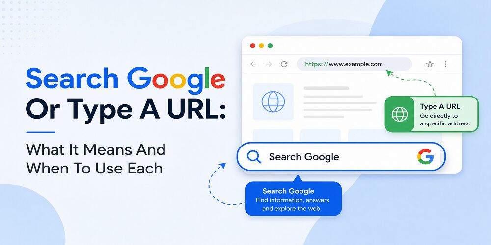 Search Google Or Type A URL: What It Means And When To Use Each