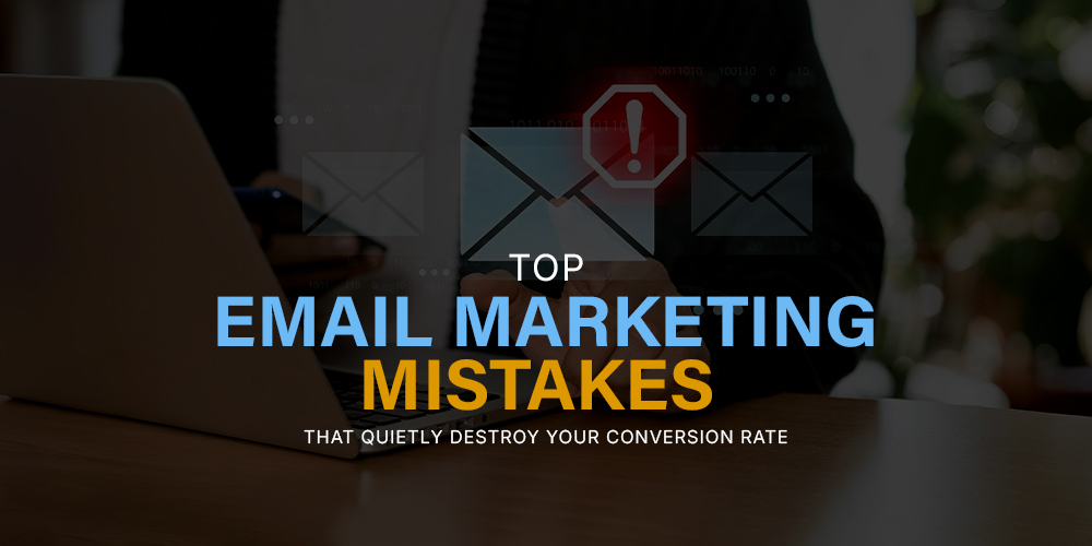 Top Email Marketing Mistakes That Quietly Destroy Your Conversion Rate